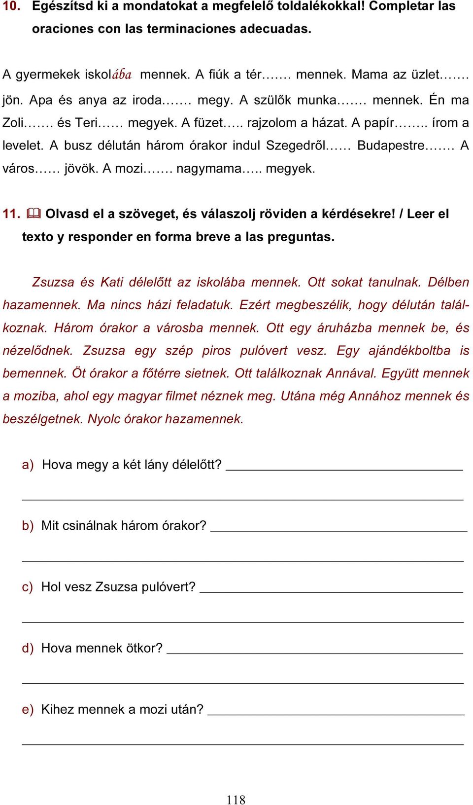 A város jövök. A mozi. nagymama.. megyek. 11. Olvasd el a szöveget, és válaszolj röviden a kérdésekre! / Leer el texto y responder en forma breve a las preguntas.