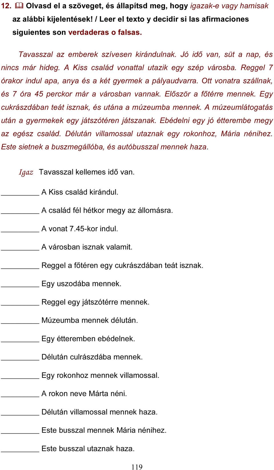 Ott vonatra szállnak, és 7 óra 45 perckor már a városban vannak. Először a főtérre mennek. Egy cukrászdában teát isznak, és utána a múzeumba mennek.