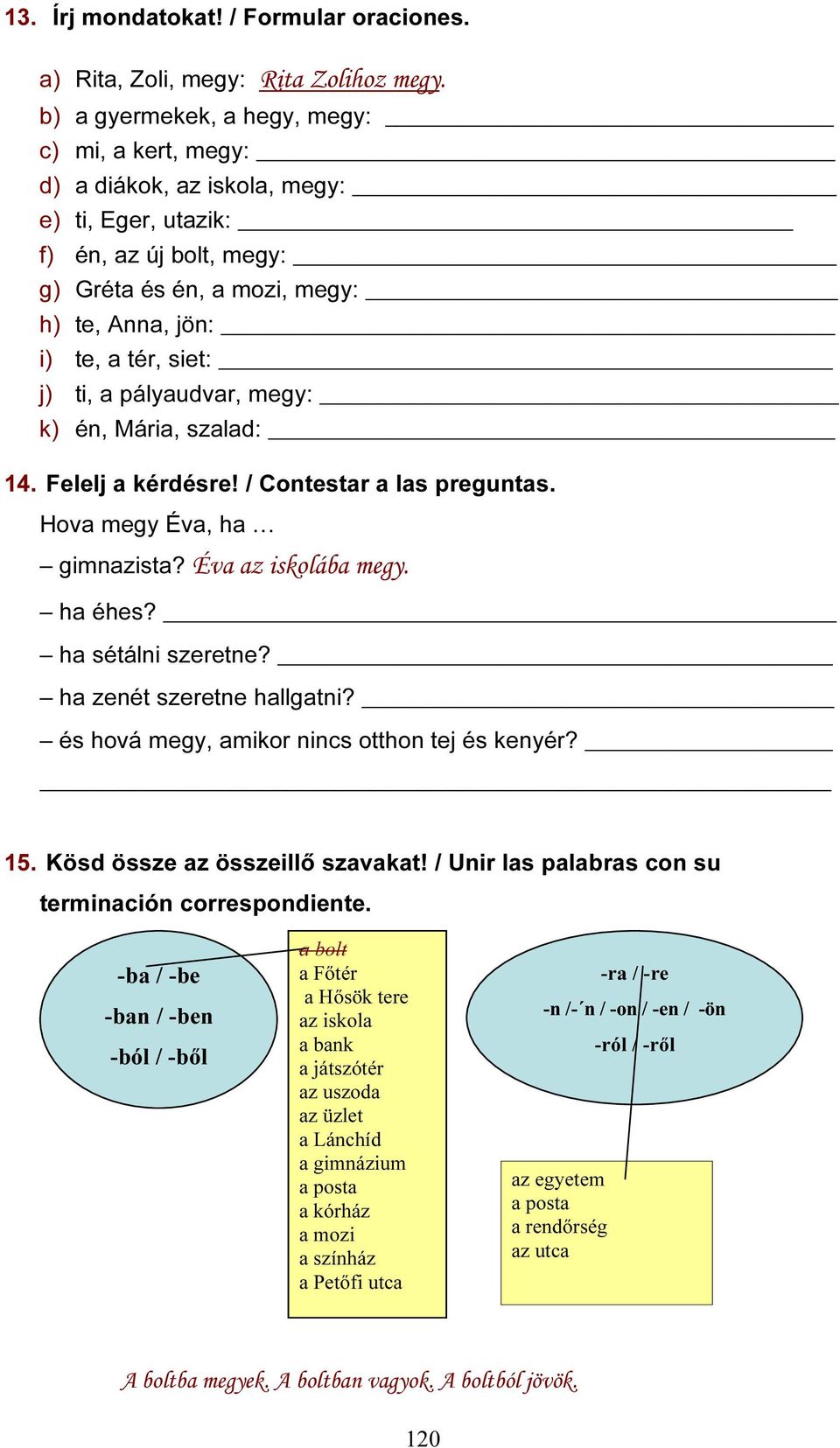 ti, a pályaudvar, megy: k) én, Mária, szalad: 14. Felelj a kérdésre! / Contestar a las preguntas. Hova megy Éva, ha gimnazista? Éva az iskolába megy. ha éhes? ha sétálni szeretne?