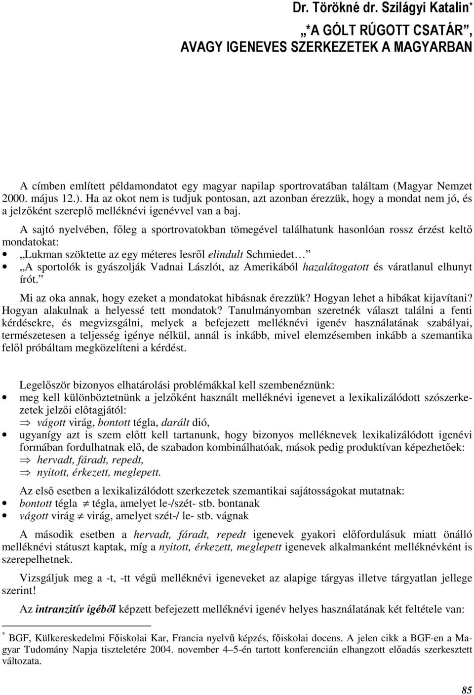 A sajtó nyelvében, fıleg a sportrovatokban tömegével találhatunk hasonlóan rossz érzést keltı mondatokat: Lukman szöktette az egy méteres lesrıl elindult Schmiedet A sportolók is gyászolják Vadnai