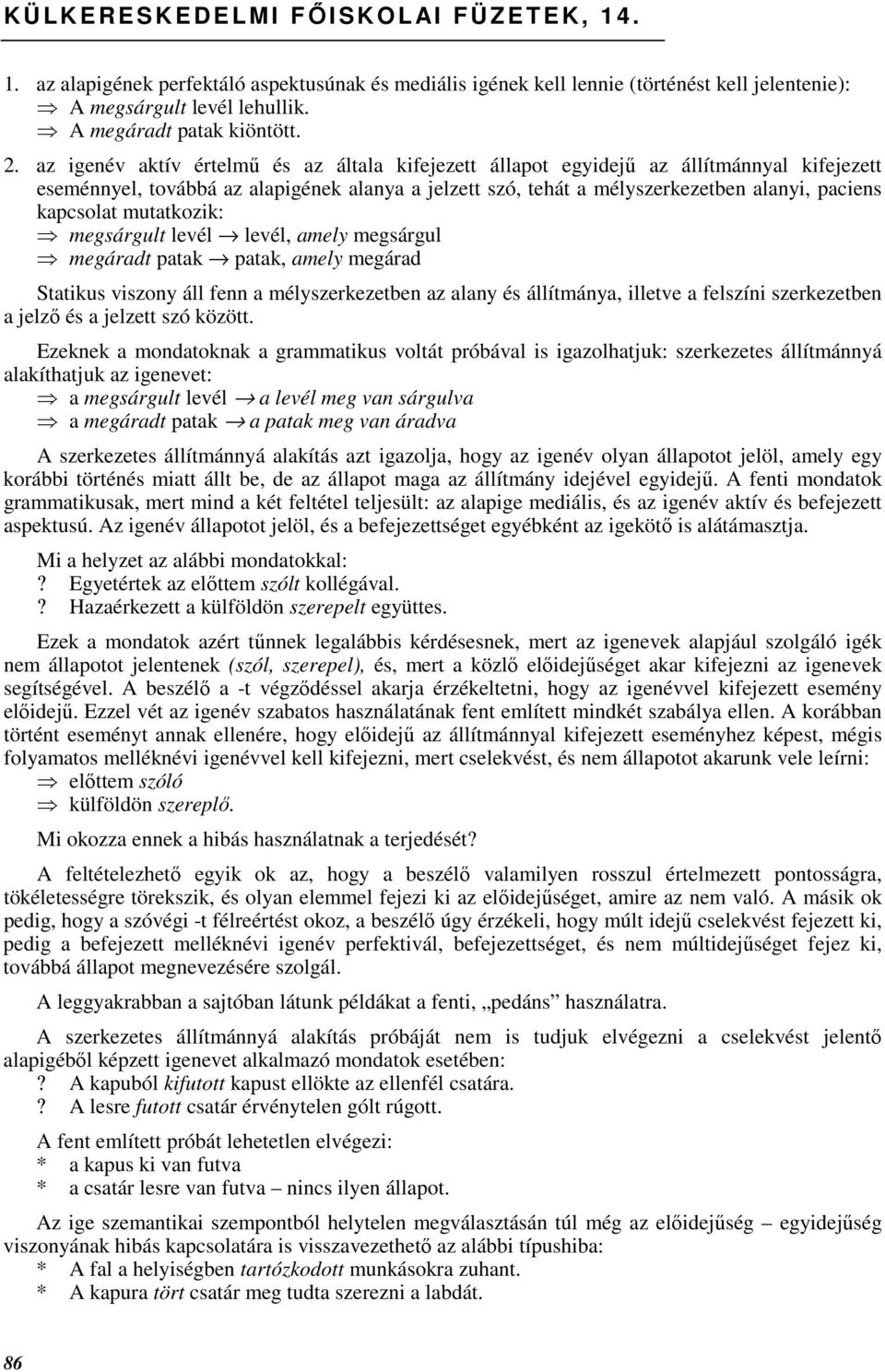 az igenév aktív értelmő és az általa kifejezett állapot egyidejő az állítmánnyal kifejezett eseménnyel, továbbá az alapigének alanya a jelzett szó, tehát a mélyszerkezetben alanyi, paciens kapcsolat