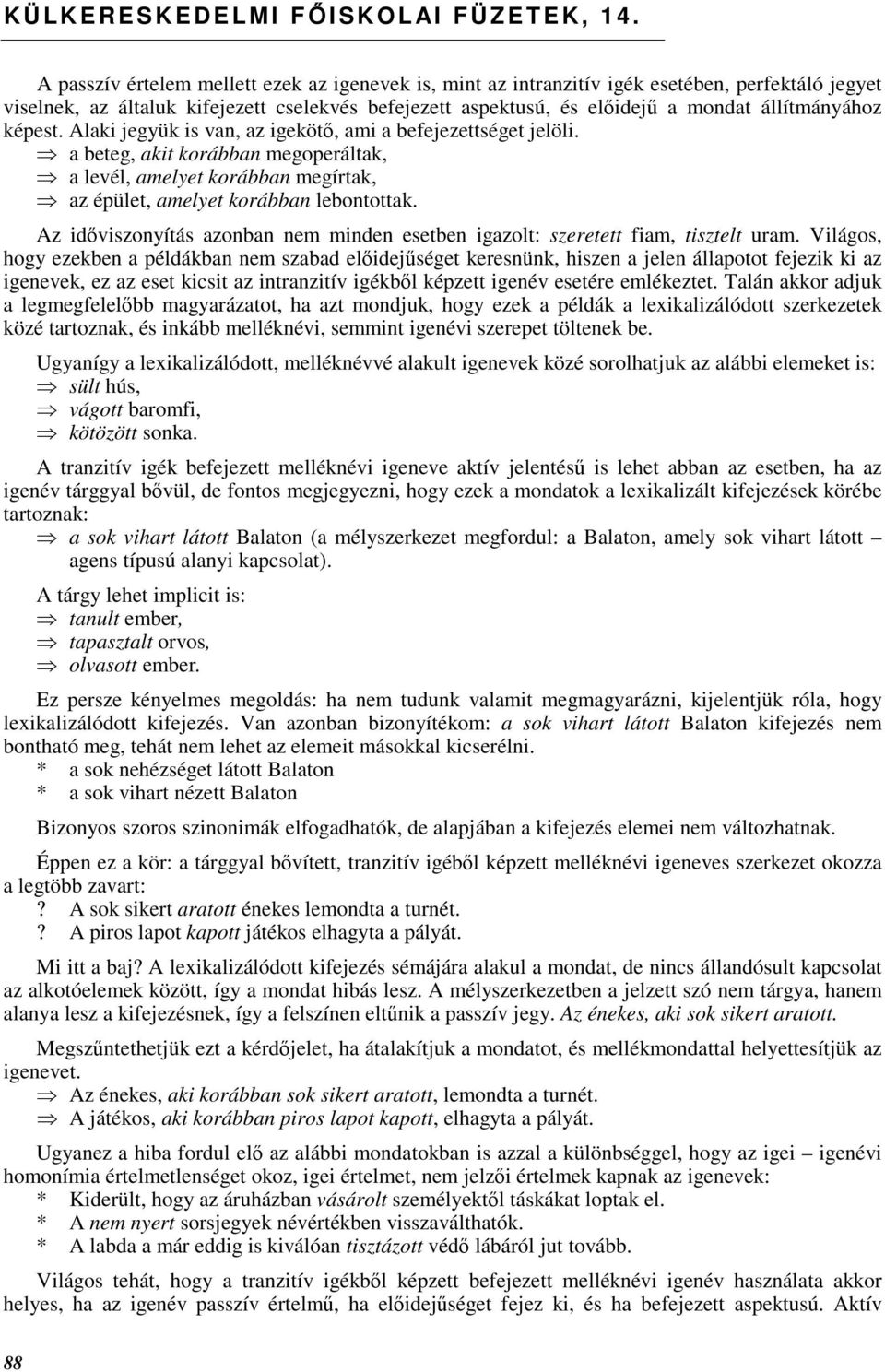 képest. Alaki jegyük is van, az igekötı, ami a befejezettséget jelöli. a beteg, akit korábban megoperáltak, a levél, amelyet korábban megírtak, az épület, amelyet korábban lebontottak.