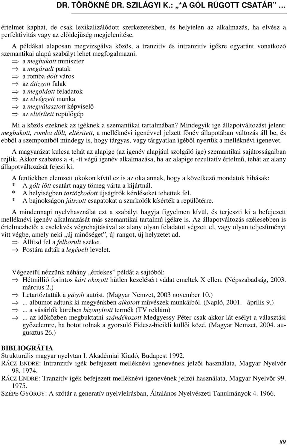 a megbukott miniszter a megáradt patak a romba dılt város az átizzott falak a megoldott feladatok az elvégzett munka a megválasztott képviselı az eltérített repülıgép Mi a közös ezeknek az igéknek a