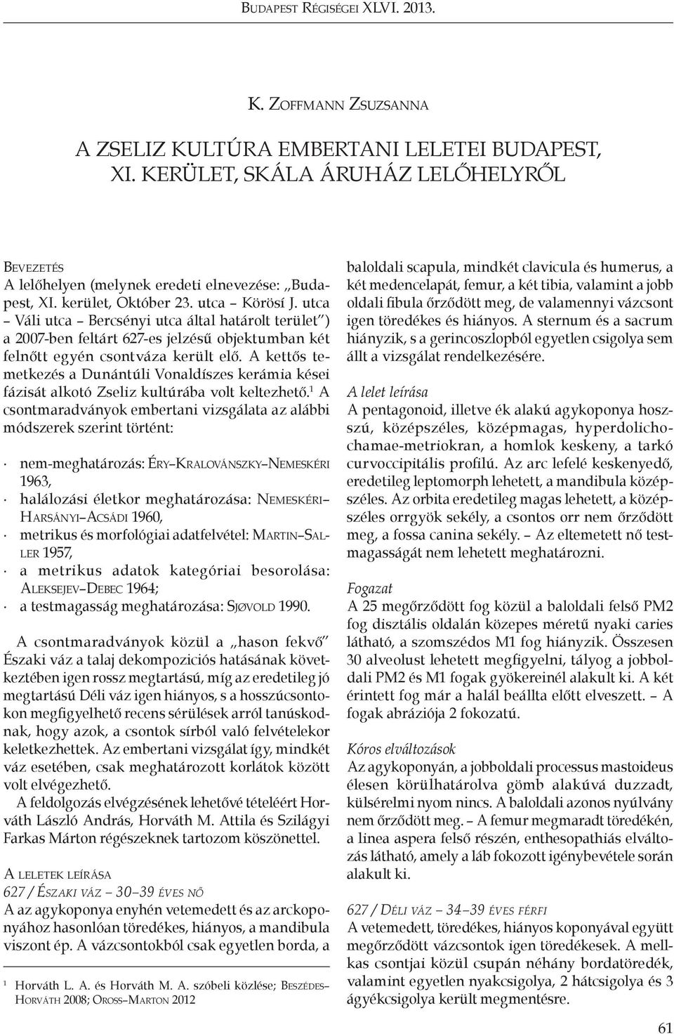 utca Váli utca Bercsényi utca által határolt terület ) a 2007-ben feltárt 627-es jelzésű objektumban két feltt egyén csontváza került elő.