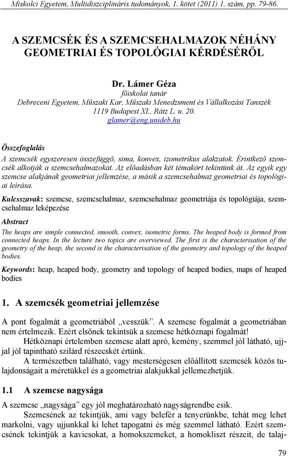 hu Összefoglalás A szemcsék egyszeresen összefüggő, sima, konvex, izometrikus alakzatok. Érintkező szemcsék alkotják a szemcsehalmazokat. Az előadásban két témakört tekintünk át.