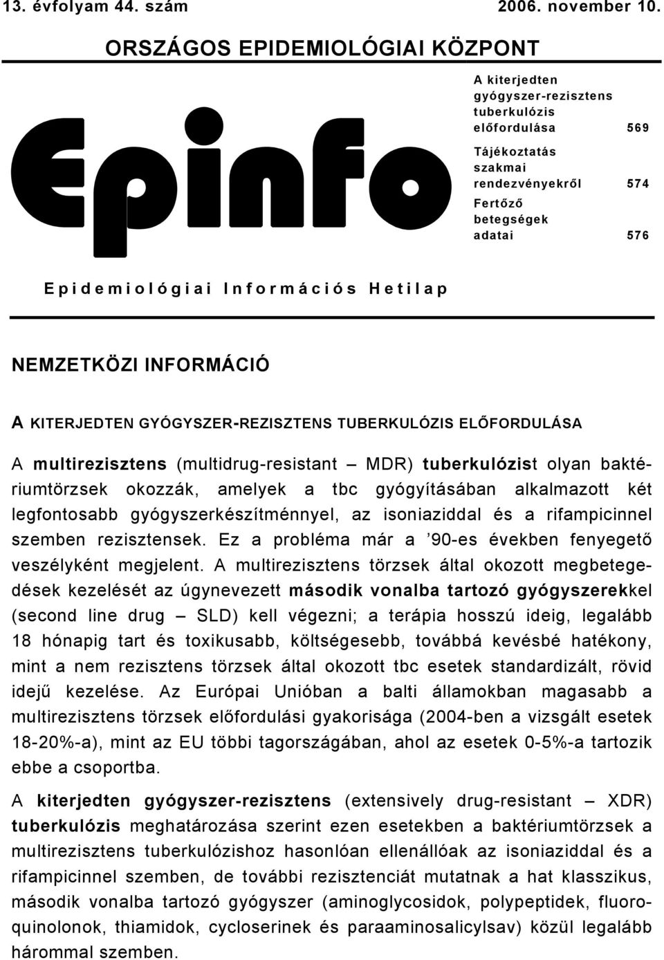 Információs Hetilap NEMZETKÖZI INFORMÁCIÓ A KITERJEDTEN GYÓGYSZER-REZISZTENS TUBERKULÓZIS ELŐFORDULÁSA A multirezisztens (multidrug-resistant MDR) tuberkulózist olyan baktériumtörzsek okozzák,