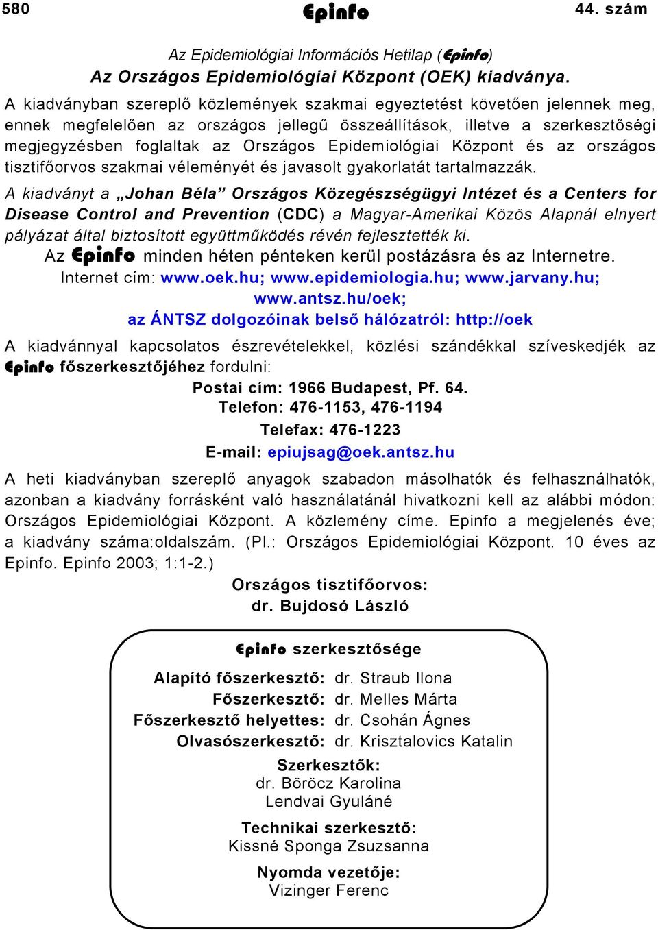 Epidemiológiai Központ és az országos tisztifőorvos szakmai véleményét és javasolt gyakorlatát tartalmazzák.