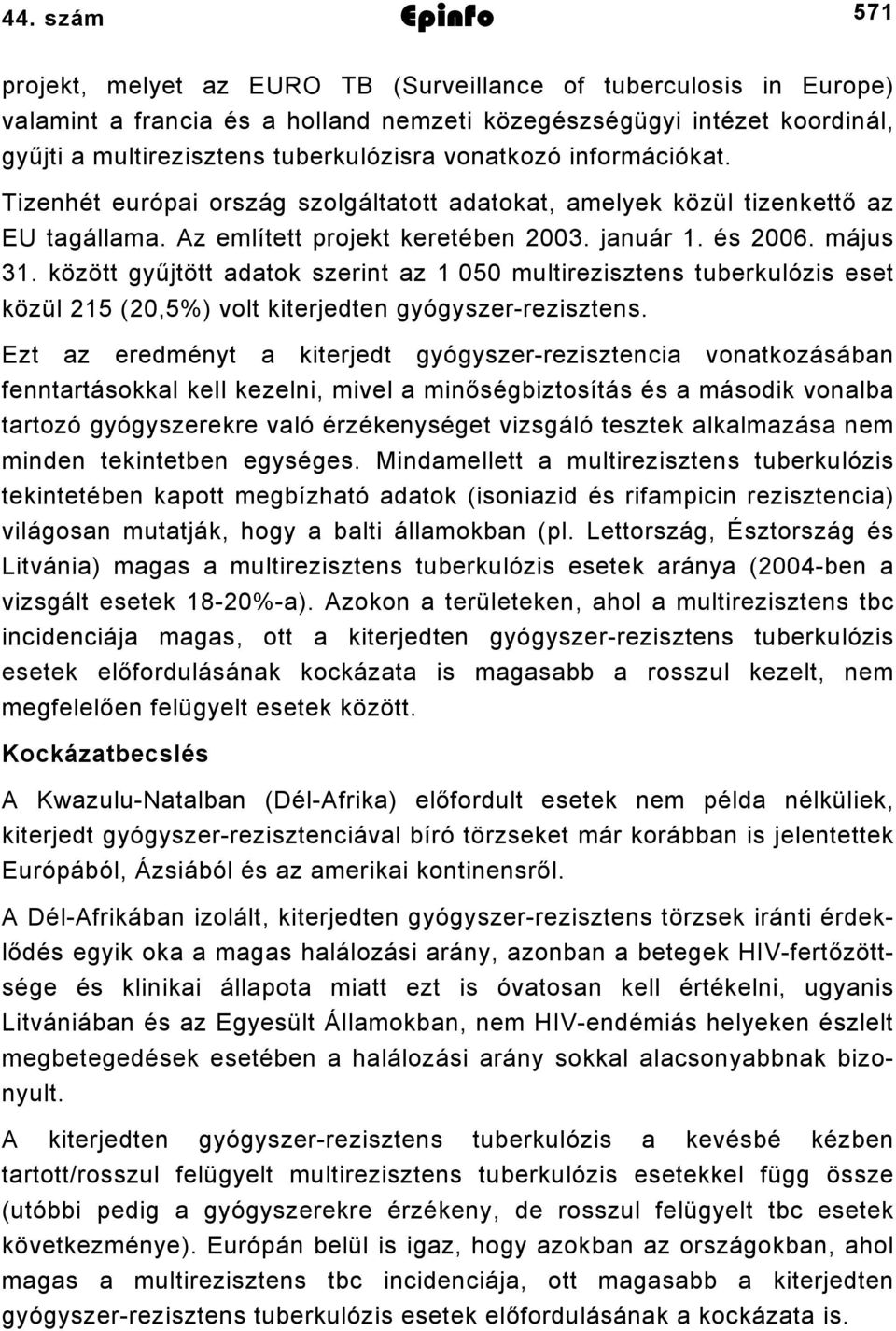 között gyűjtött adatok szerint az 1 050 multirezisztens tuberkulózis eset közül 215 (20,5%) volt kiterjedten gyógyszer-rezisztens.