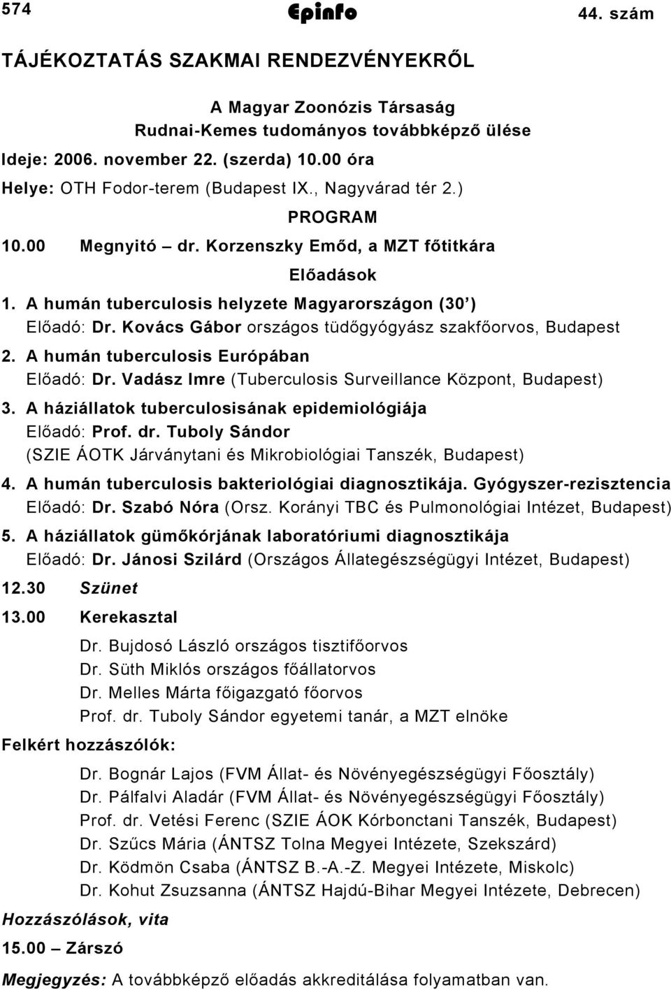 Kovács Gábor országos tüdőgyógyász szakfőorvos, Budapest 2. A humán tuberculosis Európában Előadó: Dr. Vadász Imre (Tuberculosis Surveillance Központ, Budapest) 3.