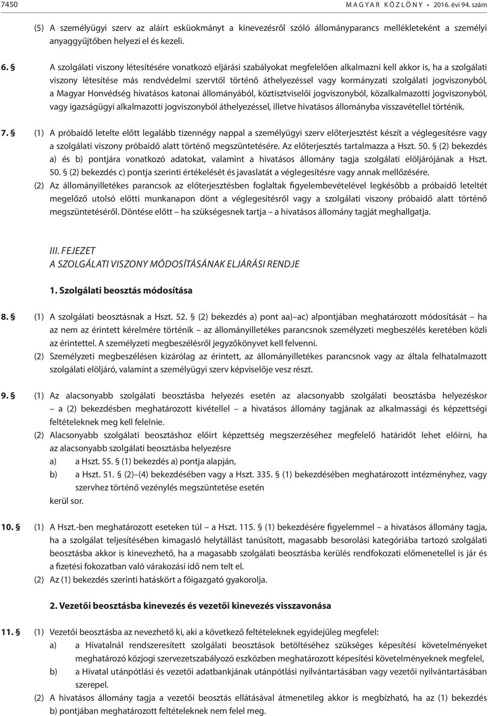 kormányzati szolgálati jogviszonyból, a Magyar Honvédség hivatásos katonai állományából, köztisztviselői jogviszonyból, közalkalmazotti jogviszonyból, vagy igazságügyi alkalmazotti jogviszonyból