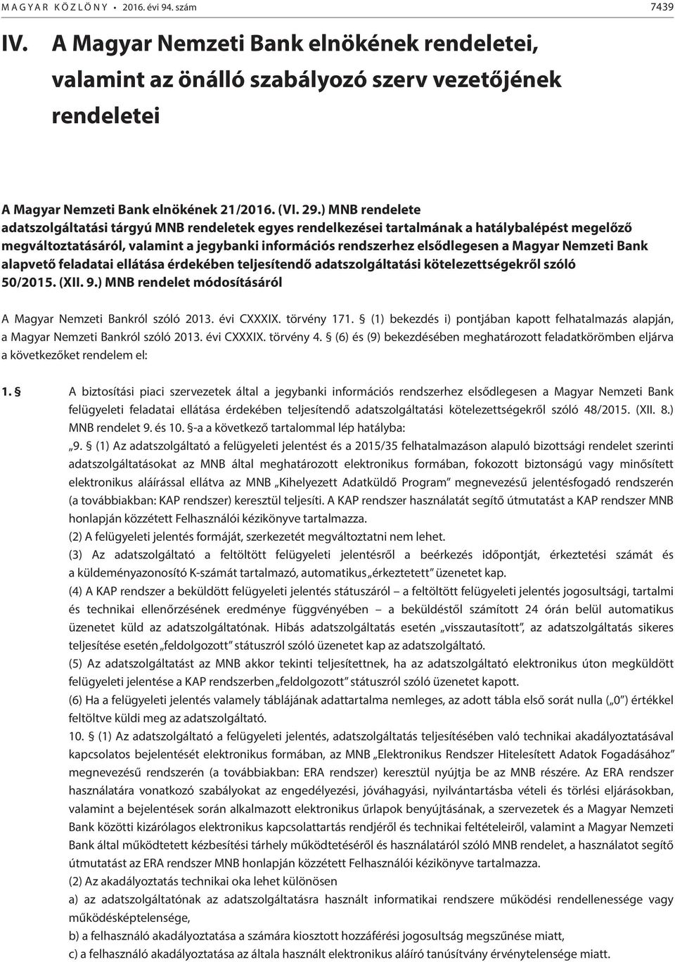 ) MNB rendelete adatszolgáltatási tárgyú MNB rendeletek egyes rendelkezései tartalmának a hatálybalépést megelőző megváltoztatásáról, valamint a jegybanki információs rendszerhez elsődlegesen a