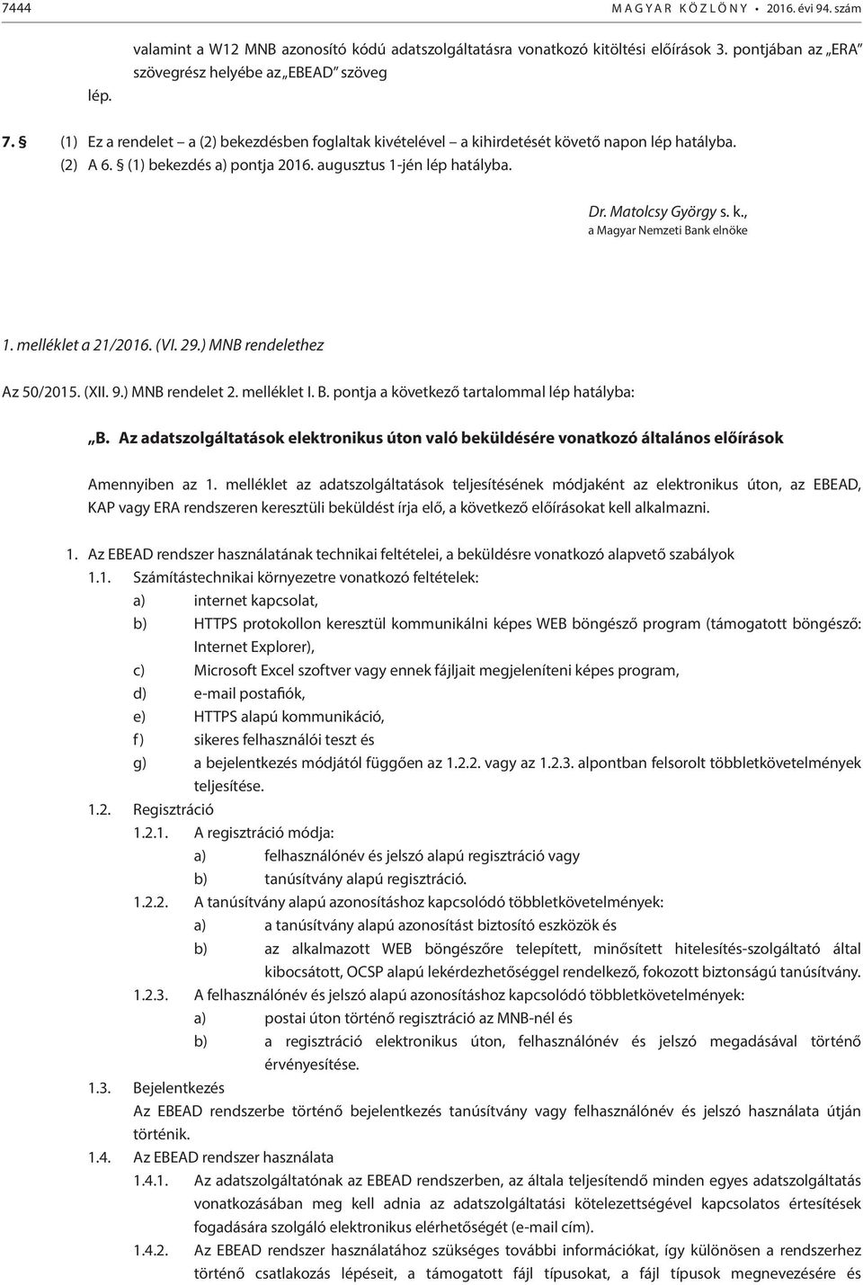 melléklet a 21/2016. (VI. 29.) MNB rendelethez Az 50/2015. (XII. 9.) MNB rendelet 2. melléklet I. B. pontja a következő tartalommal lép hatályba: B.