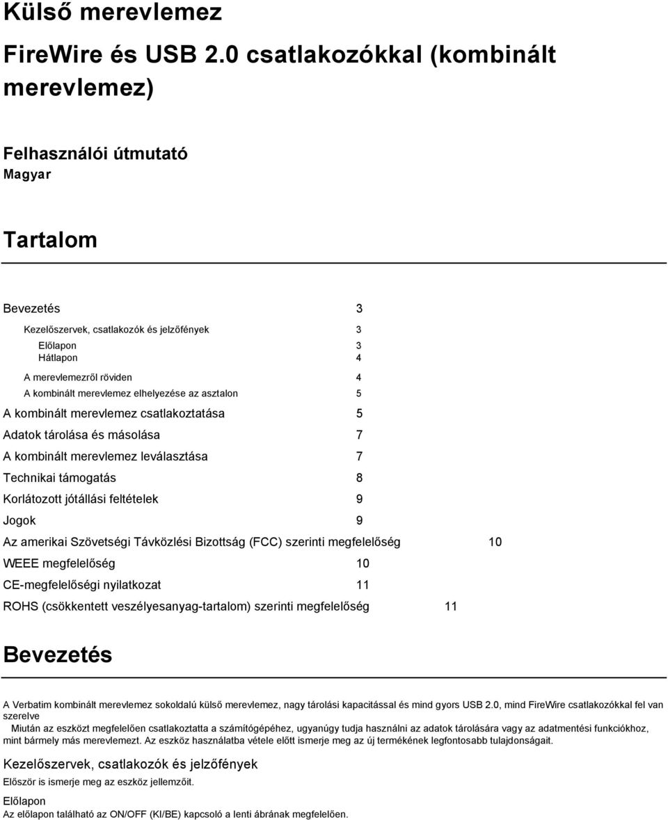 merevlemez elhelyezése az asztalon 5 A kombinált merevlemez csatlakoztatása 5 Adatok tárolása és másolása 7 A kombinált merevlemez leválasztása 7 Technikai támogatás 8 Korlátozott jótállási