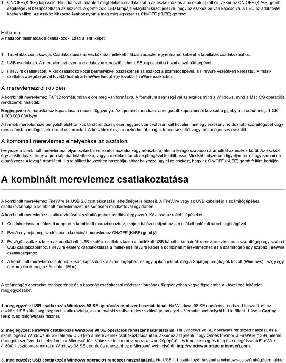 Hátlapon A hátlapon találhatóak a csatlakozók. Lásd a lenti képet. 1 Tápellátás csatlakozója. Csatlakoztassa az eszközhöz mellékelt hálózati adapter egyenáramú kábelét a tápellátás csatlakozójához.