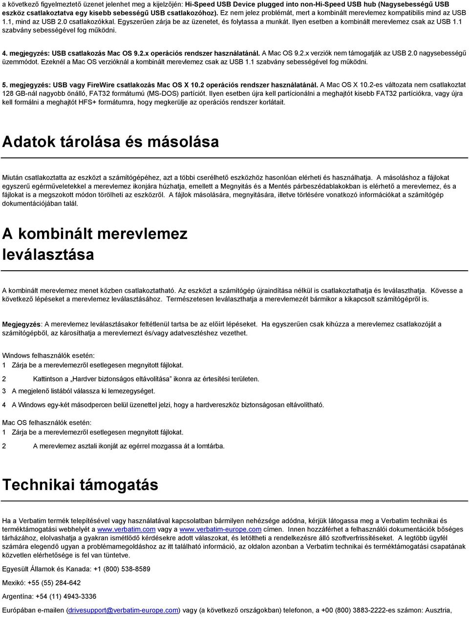 Ilyen esetben a kombinált merevlemez csak az USB 1.1 szabvány sebességével fog működni. 4. megjegyzés: USB csatlakozás Mac OS 9.2.x operációs rendszer használatánál. A Mac OS 9.2.x verziók nem támogatják az USB 2.