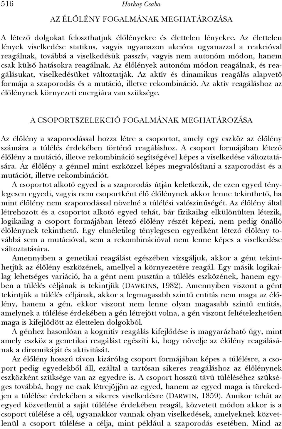 Az élőlények autonóm módon reagálnak, és reagálásukat, viselkedésüket változtatják. Az aktív és dinamikus reagálás alapvető formája a szaporodás és a mutáció, illetve rekombináció.