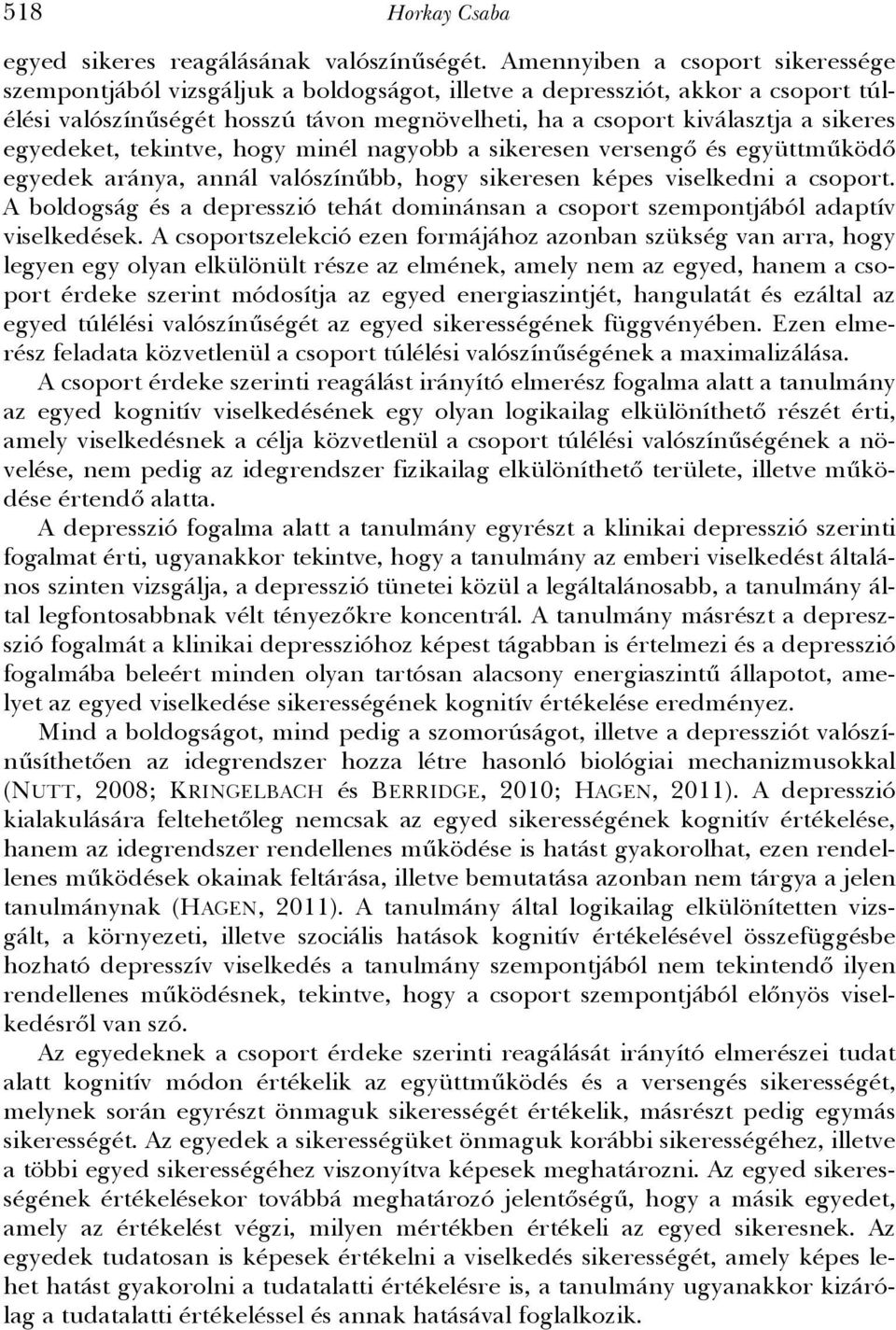 egyedeket, tekintve, hogy minél nagyobb a sikeresen versengő és együttműködő egyedek aránya, annál valószínűbb, hogy sikeresen képes viselkedni a csoport.