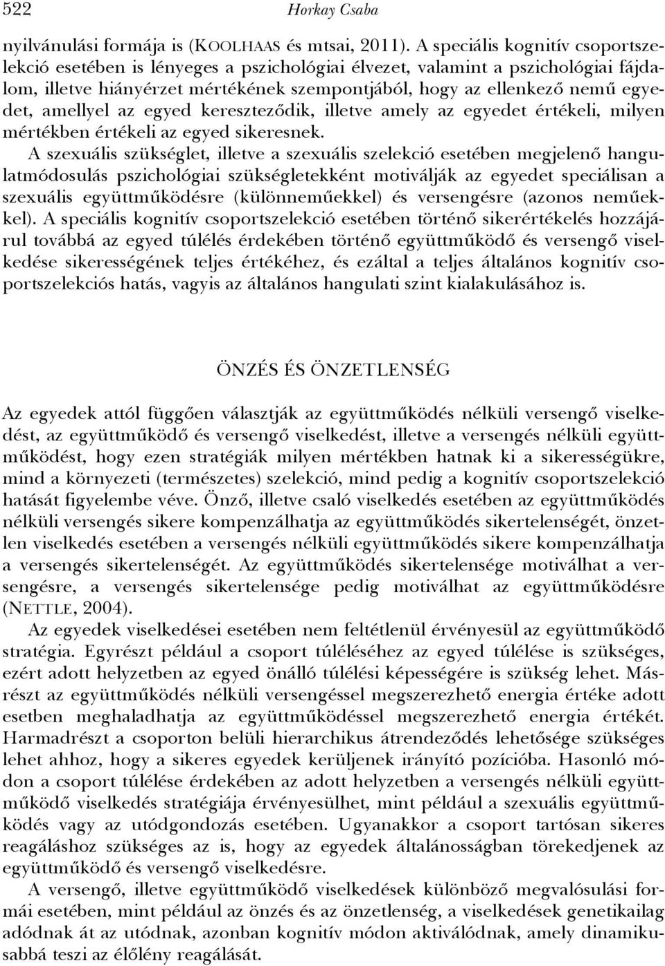 amellyel az egyed kereszteződik, illetve amely az egyedet értékeli, milyen mértékben értékeli az egyed sikeresnek.