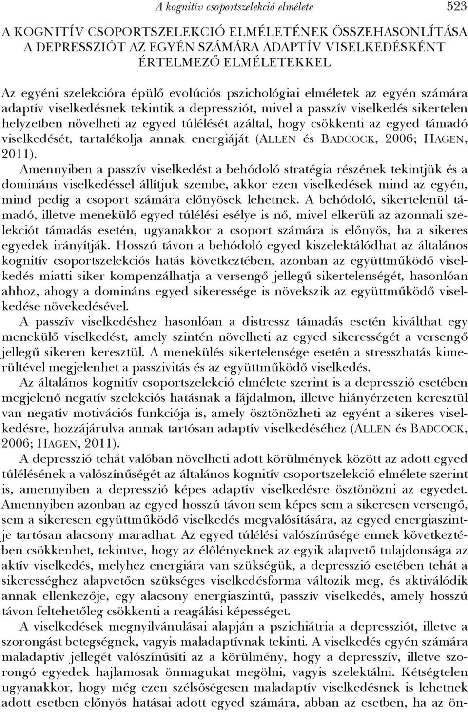 csökkenti az egyed támadó viselkedését, tartalékolja annak energiáját (ALLEN és BADCOCK, 2006; HAGEN, 2011).