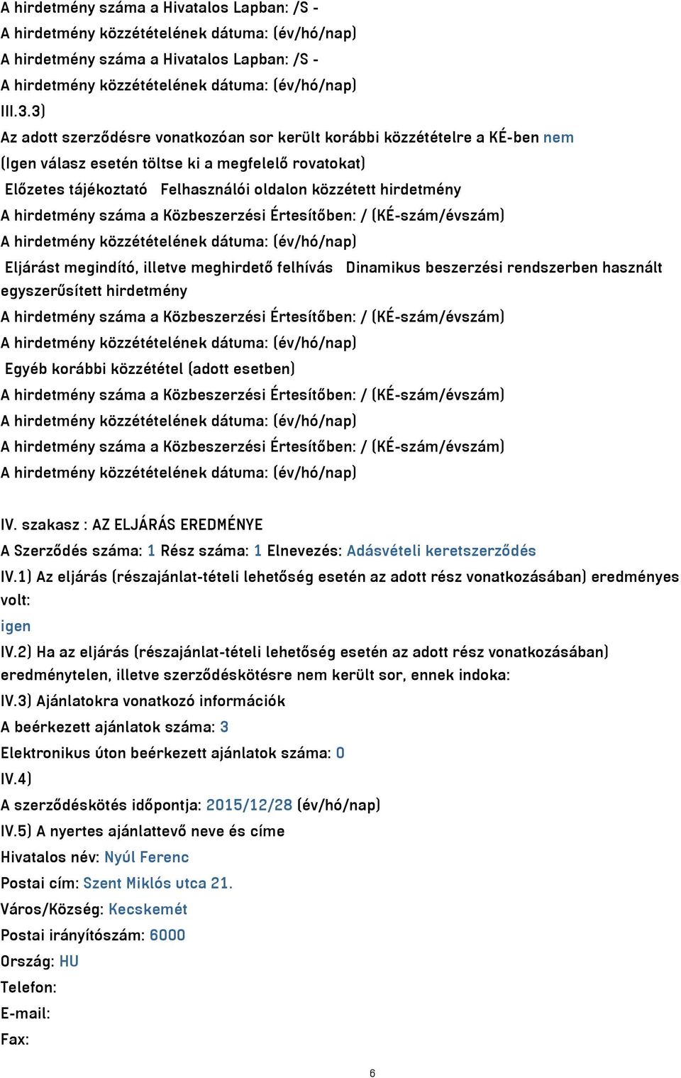 hirdetmény száma a Közbeszerzési Értesítőben: / (KÉ-szám/évszám) Eljárást megindító, illetve meghirdető felhívás Dinamikus beszerzési rendszerben használt egyszerűsített hirdetmény A hirdetmény száma