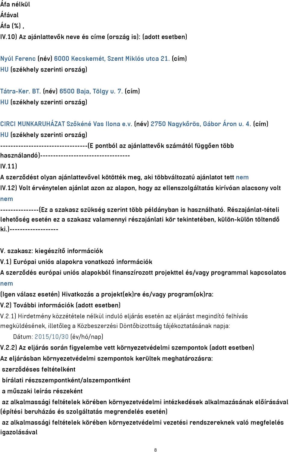 (cím) HU (székhely szerinti ország) ----------------------------------(E pontból az ajánlattevők számától függően több használandó)----------------------------------- IV.