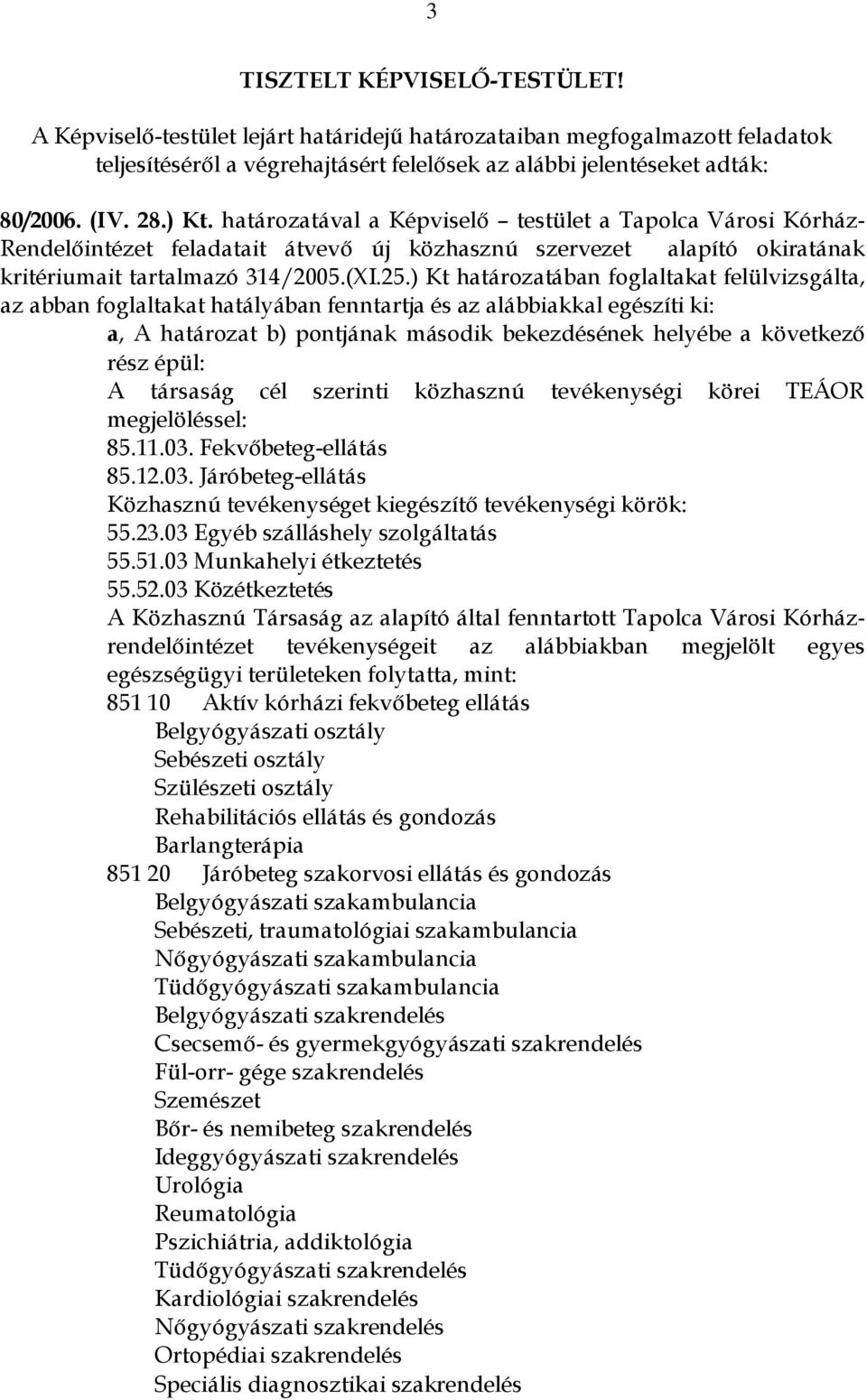 ) Kt határozatában foglaltakat felülvizsgálta, az abban foglaltakat hatályában fenntartja és az alábbiakkal egészíti ki: a, A határozat b) pontjának második bekezdésének helyébe a következő rész