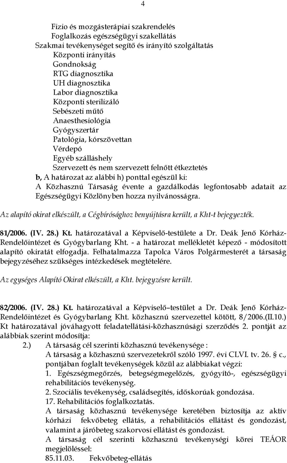 alábbi h) ponttal egészül ki: A Közhasznú Társaság évente a gazdálkodás legfontosabb adatait az Egészségügyi Közlönyben hozza nyilvánosságra.