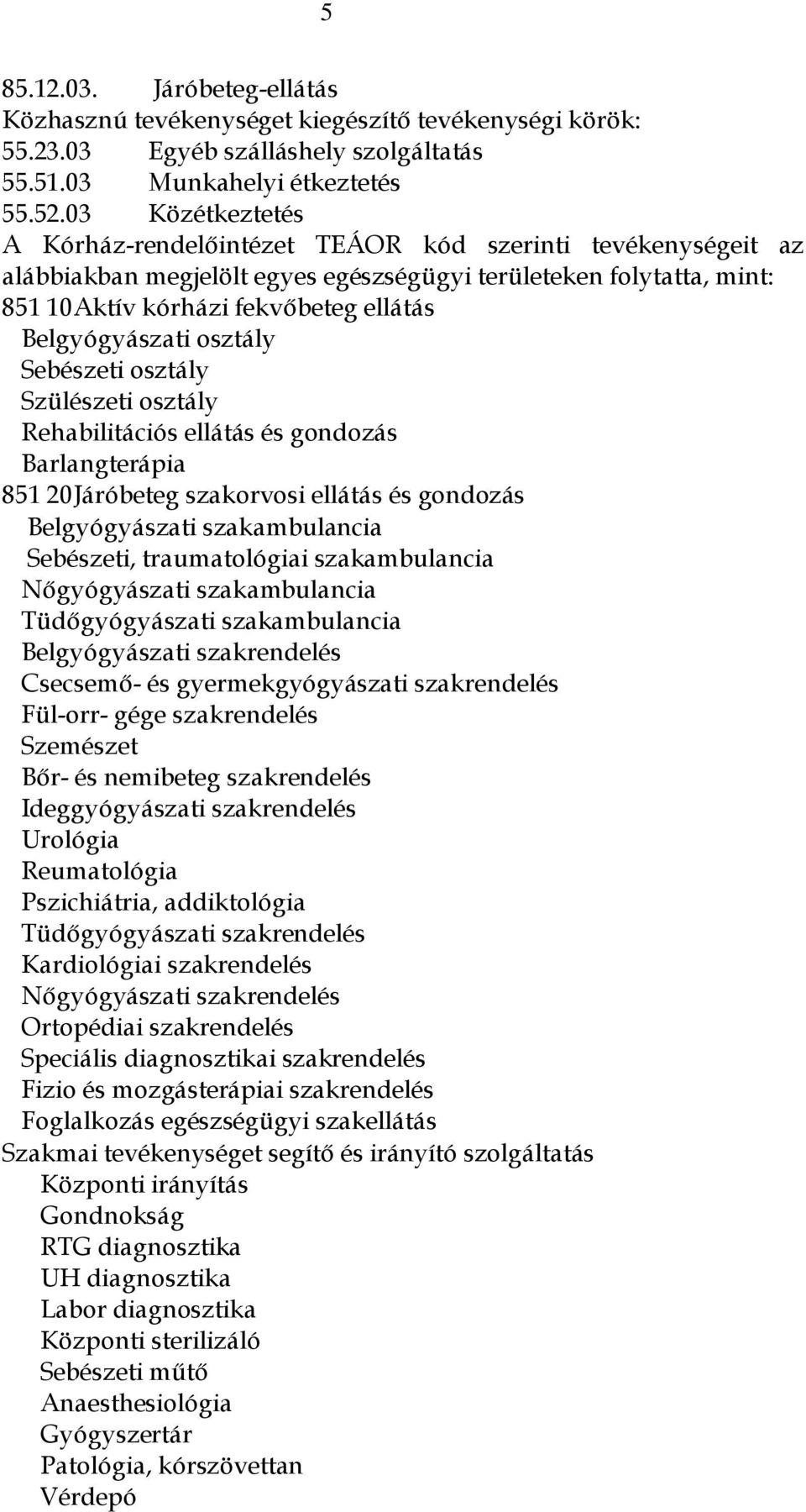 Belgyógyászati osztály Sebészeti osztály Szülészeti osztály Rehabilitációs ellátás és gondozás Barlangterápia 851 20Járóbeteg szakorvosi ellátás és gondozás Belgyógyászati szakambulancia Sebészeti,