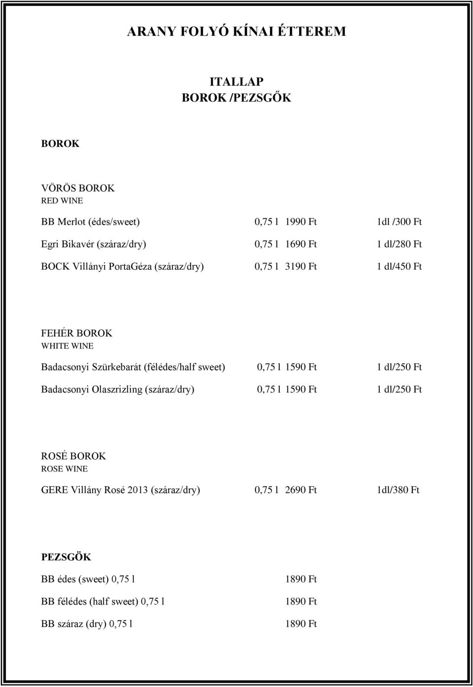 sweet) 0,75 l 1590 Ft 1 dl/250 Ft Badacsonyi Olaszrizling (száraz/dry) 0,75 l 1590 Ft 1 dl/250 Ft ROSÉ BOROK ROSE WINE GERE Villány Rosé 2013