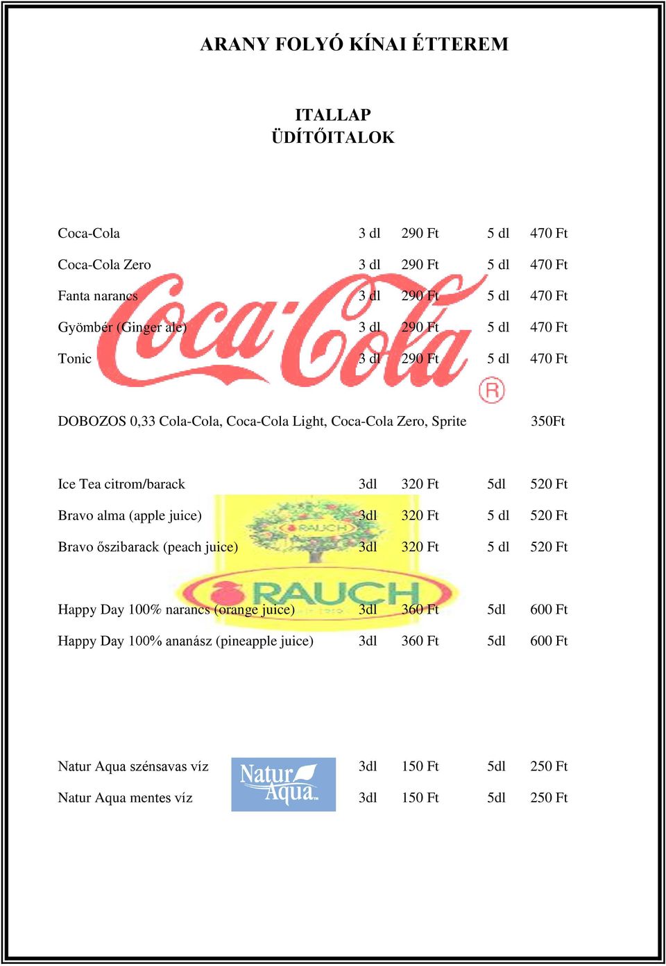 520 Ft Bravo alma (apple juice) 3dl 320 Ft 5 dl 520 Ft Bravo őszibarack (peach juice) 3dl 320 Ft 5 dl 520 Ft Happy Day 100% narancs (orange juice) 3dl 360 Ft