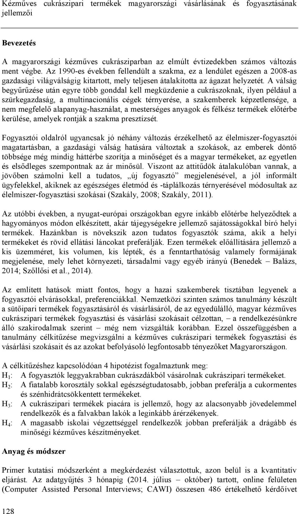 A válság begyűrűzése után egyre több gonddal kell megküzdenie a cukrászoknak, ilyen például a szürkegazdaság, a multinacionális cégek térnyerése, a szakemberek képzetlensége, a nem megfelelő