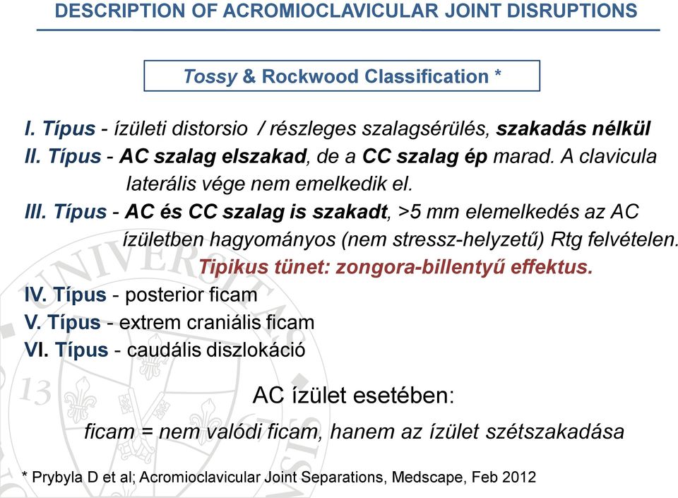 Típus - AC és CC szalag is szakadt, >5 mm elemelkedés az AC ízületben hagyományos (nem stressz-helyzetű) Rtg felvételen. Tipikus tünet: zongora-billentyű effektus. IV.