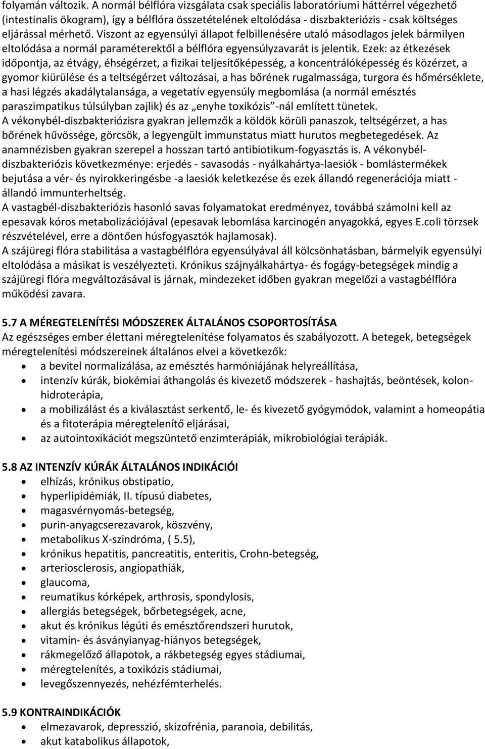 Viszont az egyensúlyi állapot felbillenésére utaló másodlagos jelek bármilyen eltolódása a normál paraméterektől a bélflóra egyensúlyzavarát is jelentik.