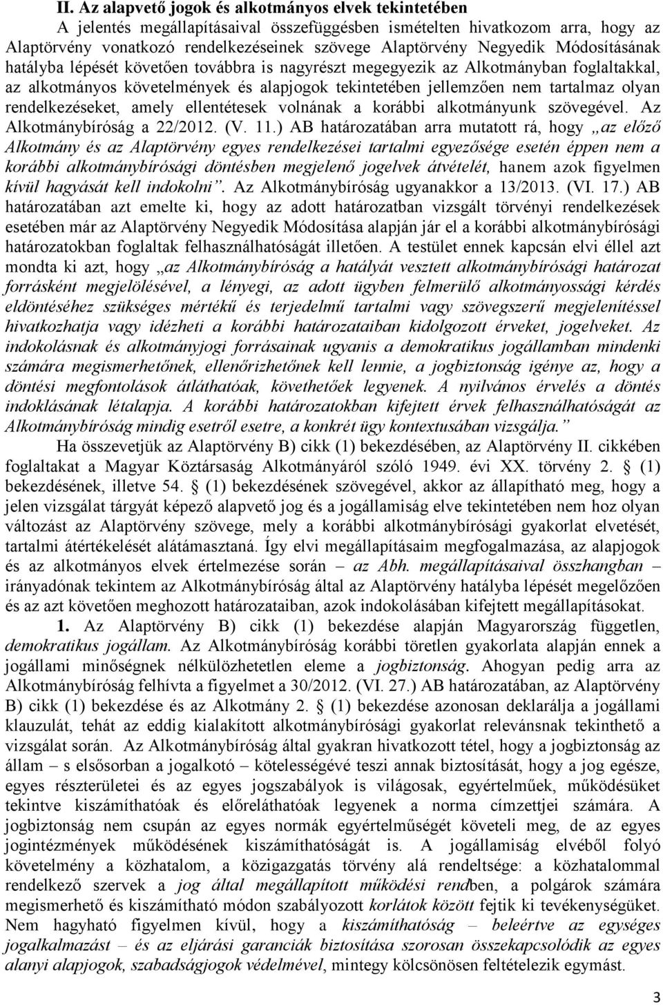 rendelkezéseket, amely ellentétesek volnának a korábbi alkotmányunk szövegével. Az Alkotmánybíróság a 22/2012. (V. 11.