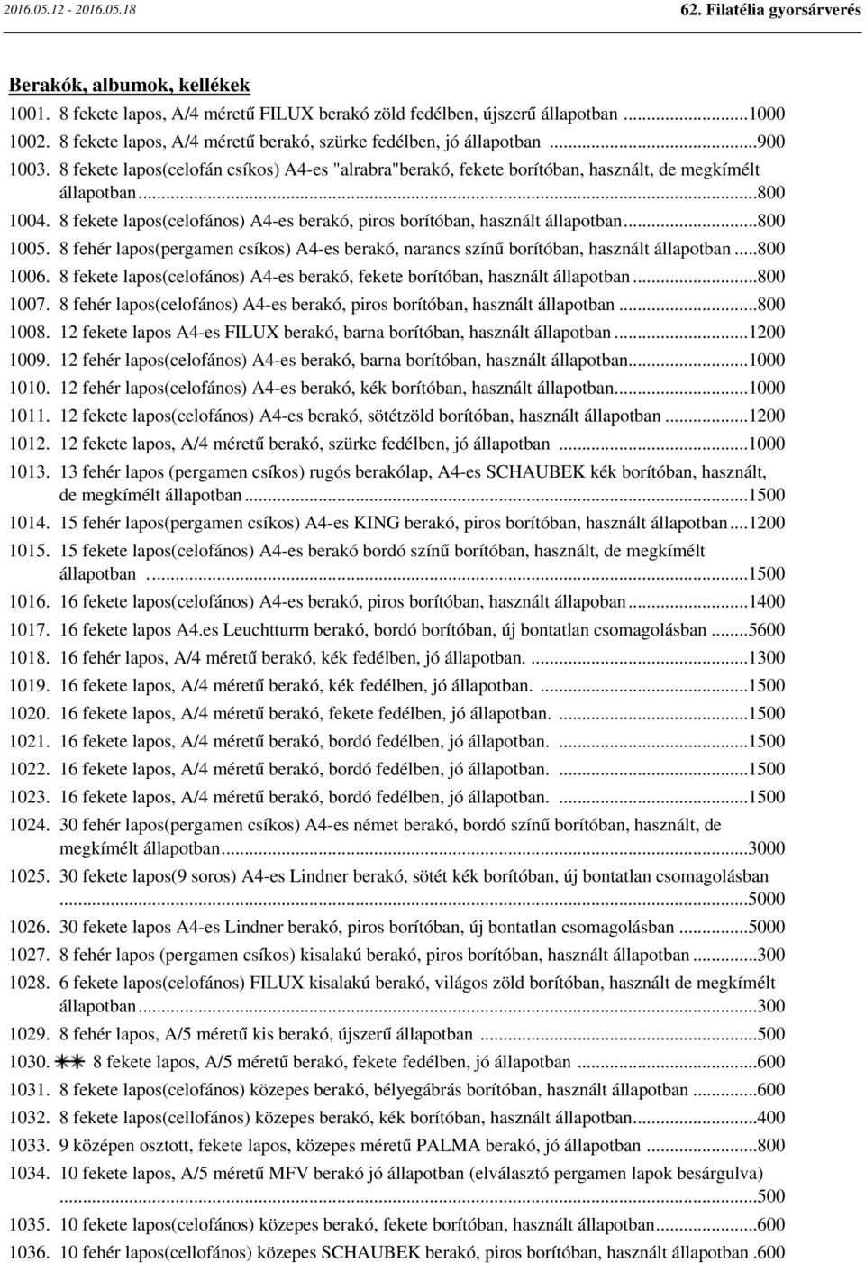 ..800 1005. 8 fehér lapos(pergamen csíkos) A4-es berakó, narancs színű borítóban, használt állapotban...800 1006. 8 fekete lapos(celofános) A4-es berakó, fekete borítóban, használt állapotban.