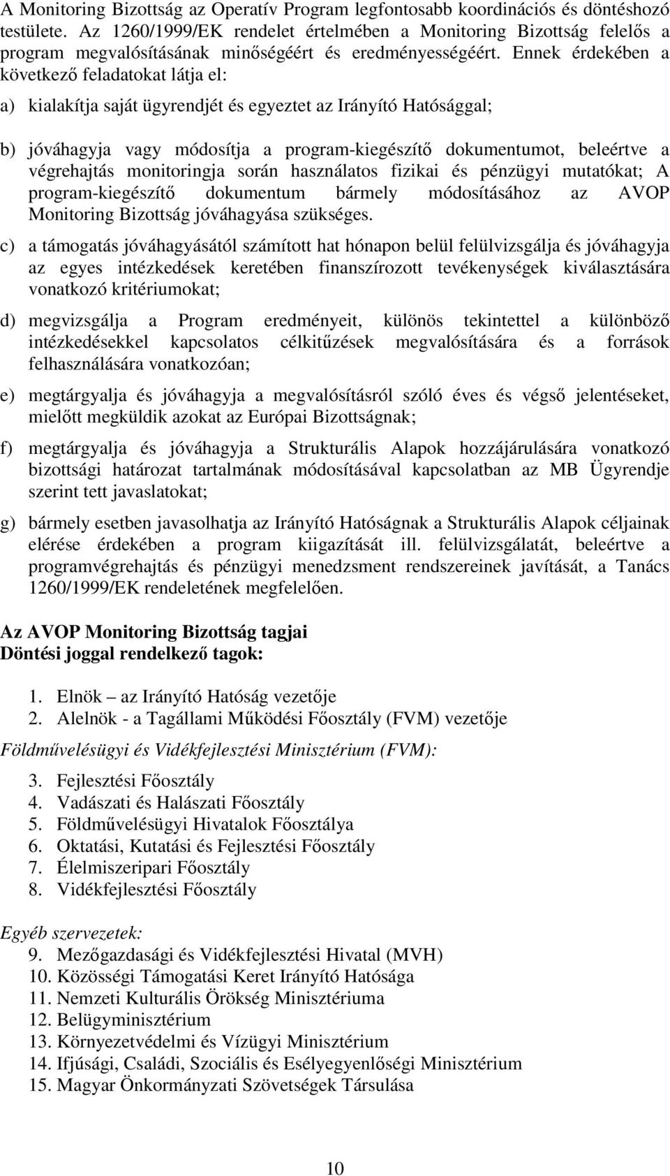 Ennek érdekében a következı feladatokat látja el: a) kialakítja saját ügyrendjét és egyeztet az Irányító Hatósággal; b) jóváhagyja vagy módosítja a program-kiegészítı dokumentumot, beleértve a