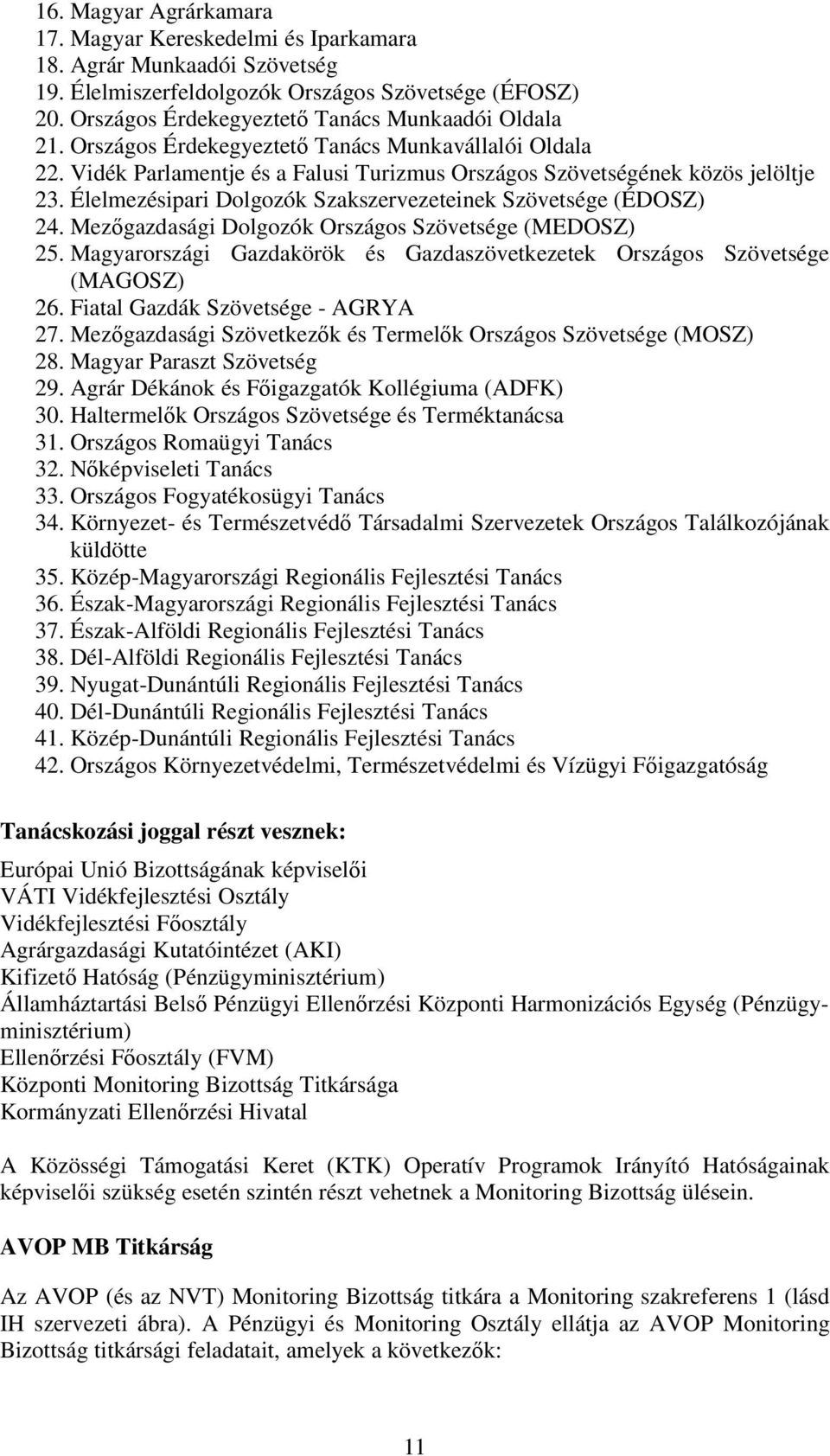 Élelmezésipari Dolgozók Szakszervezeteinek Szövetsége (ÉDOSZ) 24. Mezıgazdasági Dolgozók Országos Szövetsége (MEDOSZ) 25.