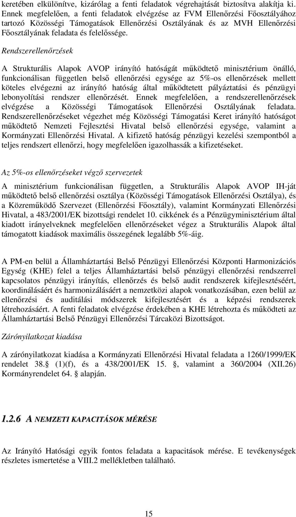 Rendszerellenırzések A Strukturális Alapok AVOP irányító hatóságát mőködtetı minisztérium önálló, funkcionálisan független belsı ellenırzési egysége az 5%-os ellenırzések mellett köteles elvégezni az