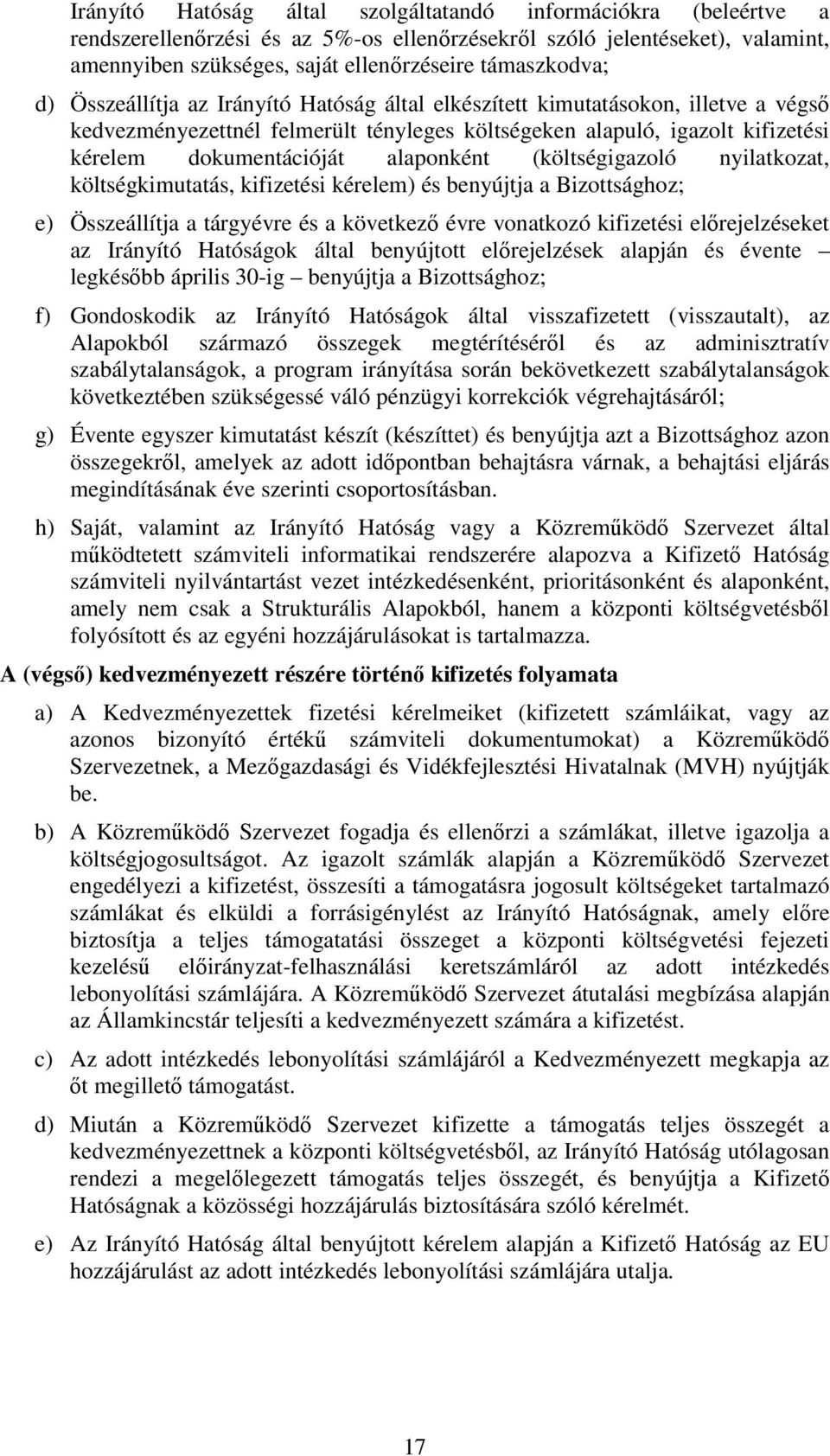 (költségigazoló nyilatkozat, költségkimutatás, kifizetési kérelem) és benyújtja a Bizottsághoz; e) Összeállítja a tárgyévre és a következı évre vonatkozó kifizetési elırejelzéseket az Irányító