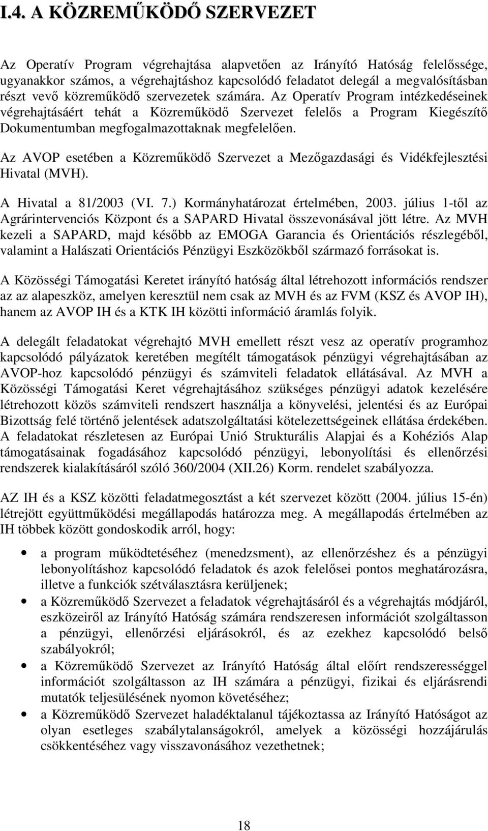 Az AVOP esetében a Közremőködı Szervezet a Mezıgazdasági és Vidékfejlesztési Hivatal (MVH). A Hivatal a 81/2003 (VI. 7.) Kormányhatározat értelmében, 2003.