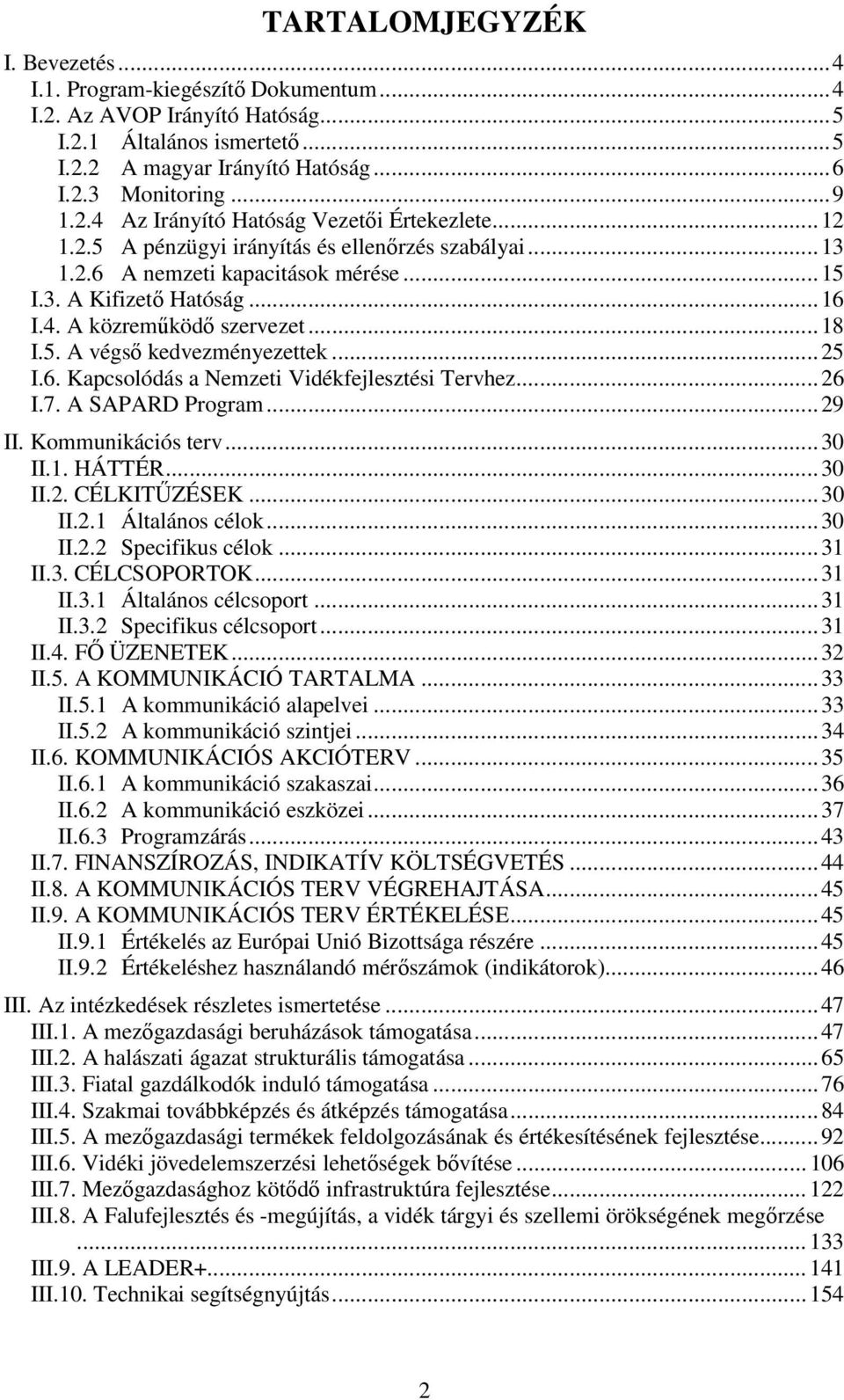 6. Kapcsolódás a Nemzeti Vidékfejlesztési Tervhez...26 I.7. A SAPARD Program...29 II. Kommunikációs terv...30 II.1. HÁTTÉR...30 II.2. CÉLKITŐZÉSEK...30 II.2.1 Általános célok...30 II.2.2 Specifikus célok.