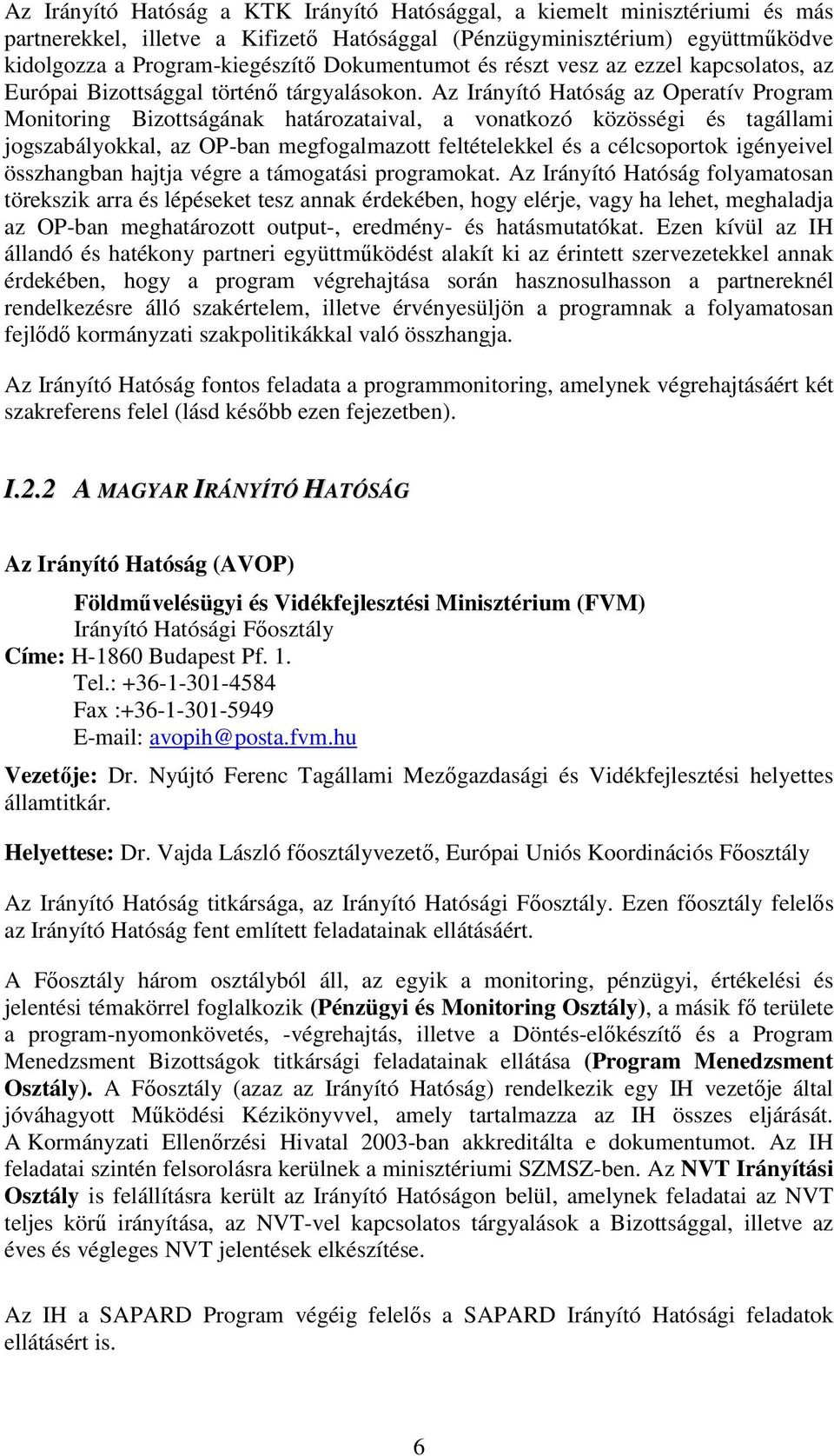 Az Irányító Hatóság az Operatív Program Monitoring Bizottságának határozataival, a vonatkozó közösségi és tagállami jogszabályokkal, az OP-ban megfogalmazott feltételekkel és a célcsoportok