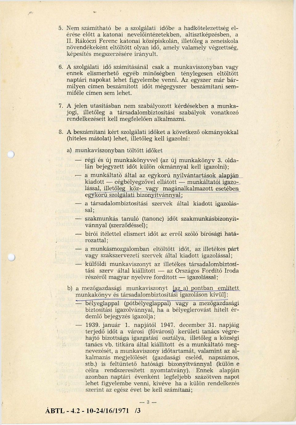 A szolgálati idő számításánál csak a munkaviszonyban vagy ennek elismerhető egyéb minőségben ténylegesen eltöltött naptári napokat lehet figyelembe venni.