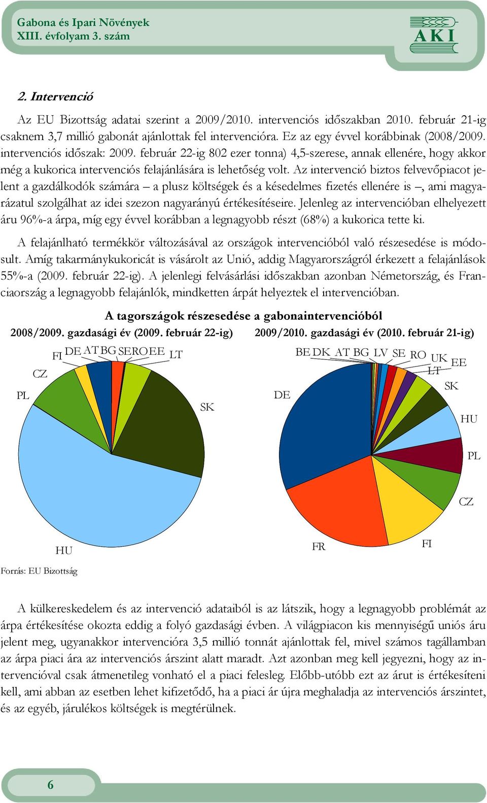 Az intervenció biztos felvevıpiacot jelent a gazdálkodók számára a plusz költségek és a késedelmes fizetés ellenére is, ami magyarázatul szolgálhat az idei szezon nagyarányú értékesítéseire.