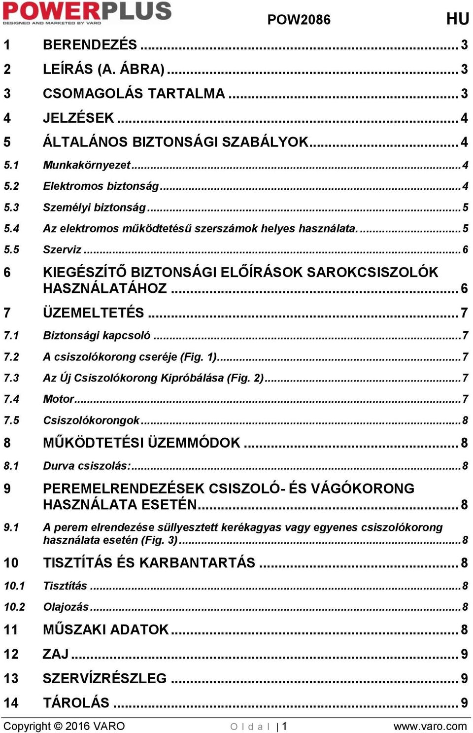 .. 7 7.2 A csiszolókorong cseréje (Fig. 1)... 7 7.3 Az Új Csiszolókorong Kipróbálása (Fig. 2)... 7 7.4 Motor... 7 7.5 Csiszolókorongok... 8 8 MŰKÖDTETÉSI ÜZEMMÓDOK... 8 8.1 Durva csiszolás:.