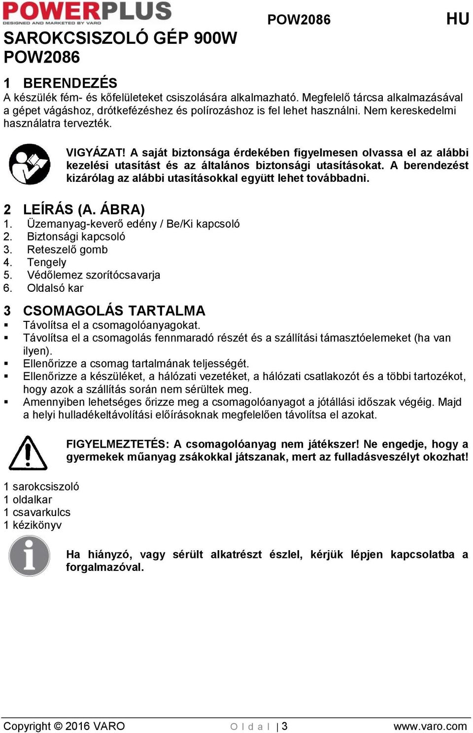 A saját biztonsága érdekében figyelmesen olvassa el az alábbi kezelési utasítást és az általános biztonsági utasításokat. A berendezést kizárólag az alábbi utasításokkal együtt lehet továbbadni.