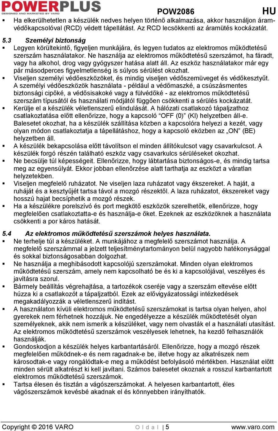 Ne használja az elektromos működtetésű szerszámot, ha fáradt, vagy ha alkohol, drog vagy gyógyszer hatása alatt áll.