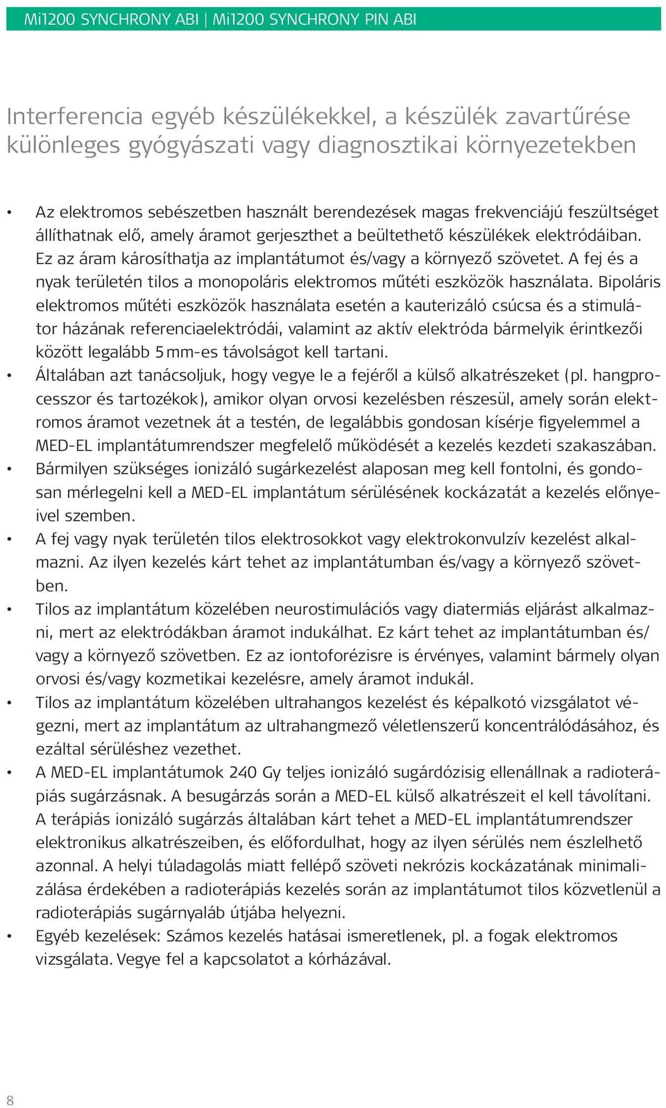 A fej és a nyak területén tilos a monopoláris elektromos műtéti eszközök használata.