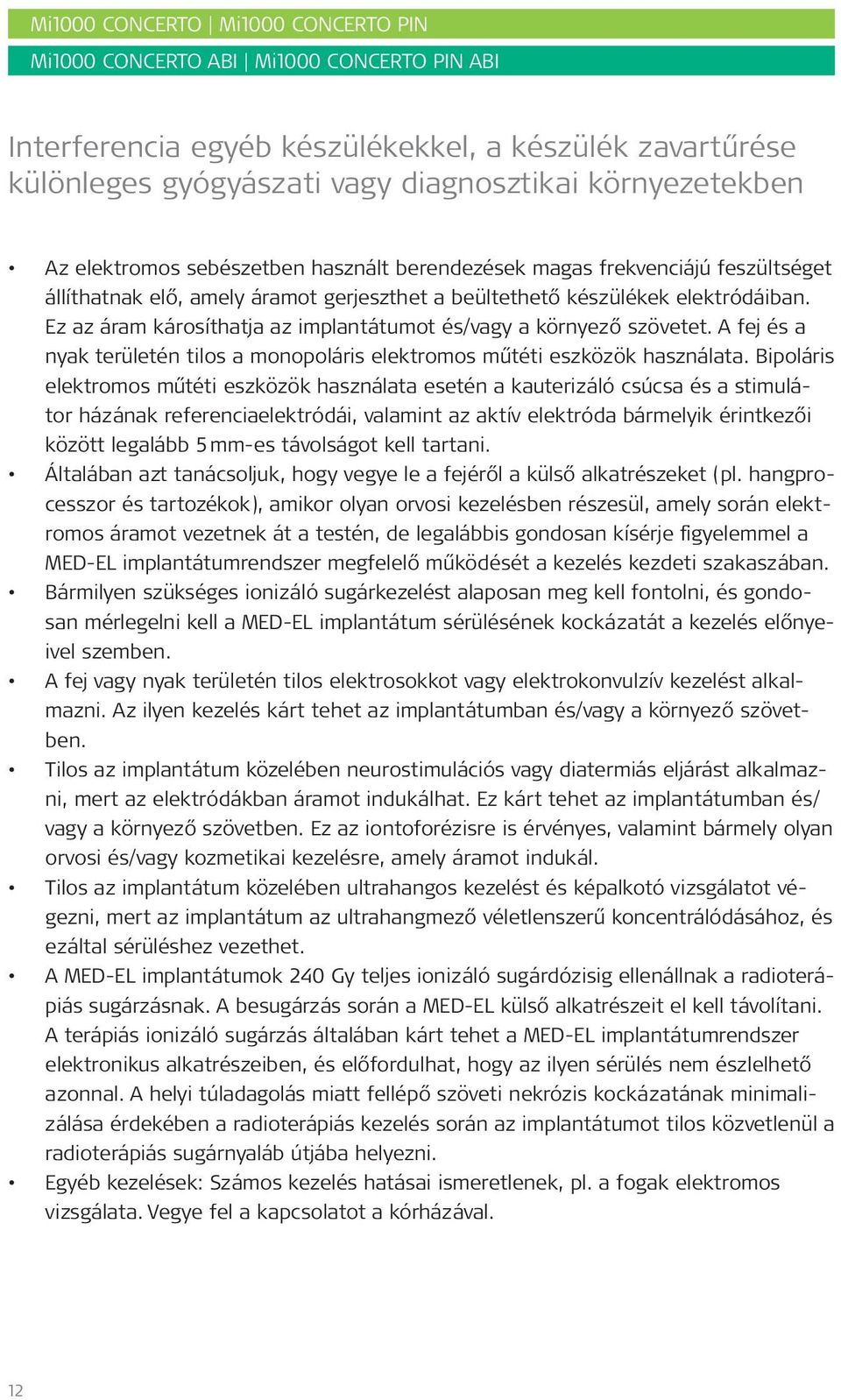 Ez az áram károsíthatja az implantátumot és/vagy a környező szövetet. A fej és a nyak területén tilos a monopoláris elektromos műtéti eszközök használata.