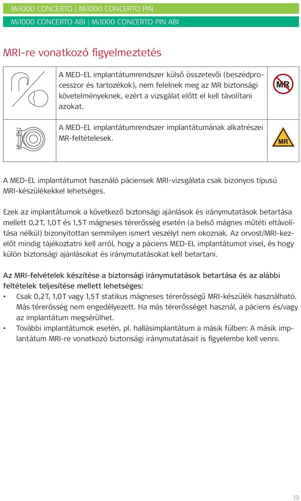 A MED EL implantátumot használó páciensek MRI-vizsgálata csak bizonyos típusú MRI-készülékekkel lehetséges.